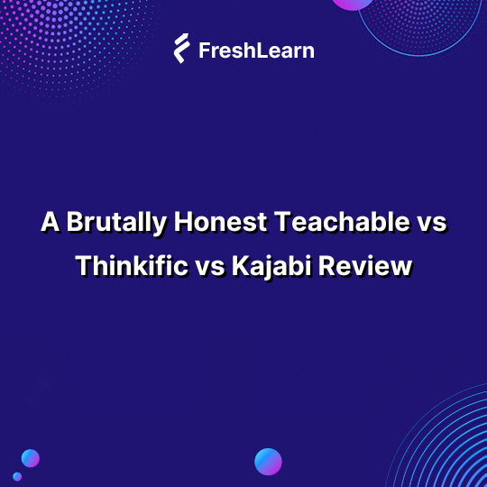 Teachable vs Thinkific Vs FreshLearn