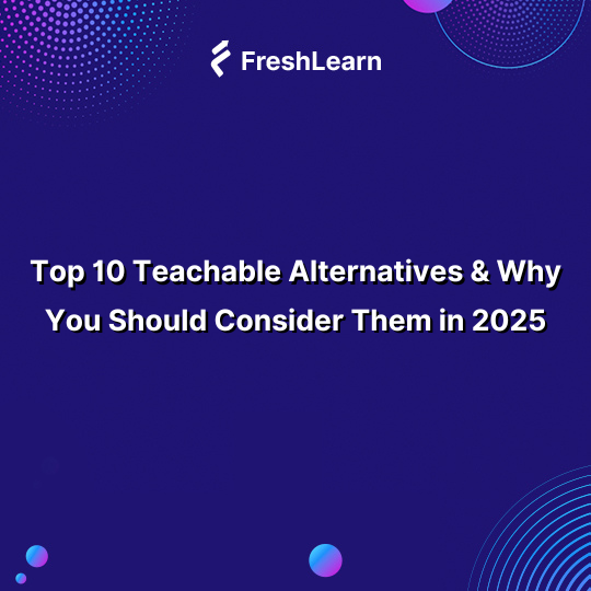 Top 10 Teachable Alternatives & Why You Should Consider Them in 2025